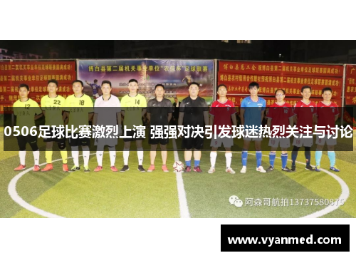 0506足球比赛激烈上演 强强对决引发球迷热烈关注与讨论