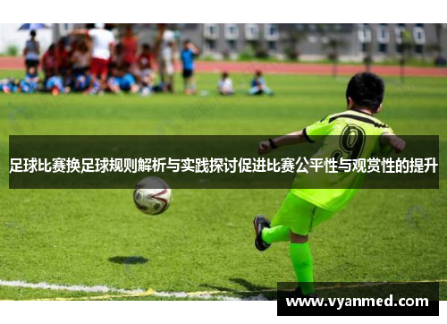 足球比赛换足球规则解析与实践探讨促进比赛公平性与观赏性的提升