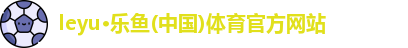 leyu乐鱼体育